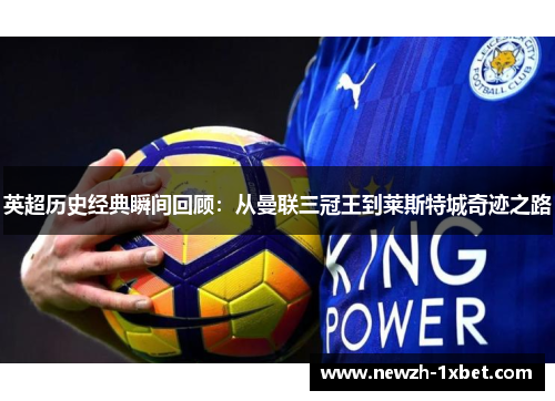 英超历史经典瞬间回顾:从曼联三冠王到莱斯特城奇迹之路 英超历史经典瞬间回顾:从曼联三冠王到莱斯特城奇迹之路