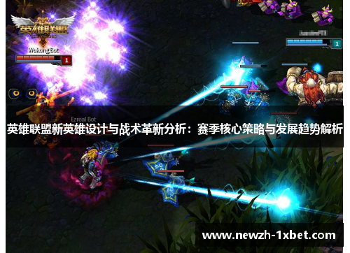 英雄联盟新英雄设计与战术革新分析：赛季核心策略与发展趋势解析