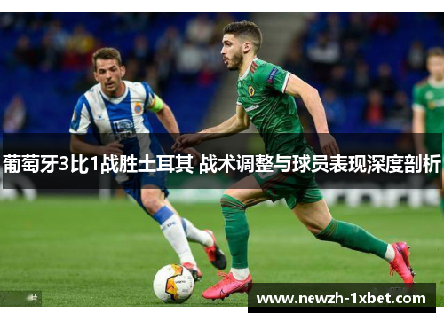 葡萄牙3比1战胜土耳其 战术调整与球员表现深度剖析