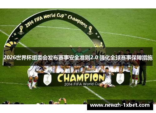 2026世界杯组委会发布赛事安全准则2.0 强化全球赛事保障措施