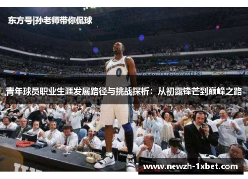 青年球员职业生涯发展路径与挑战探析：从初露锋芒到巅峰之路